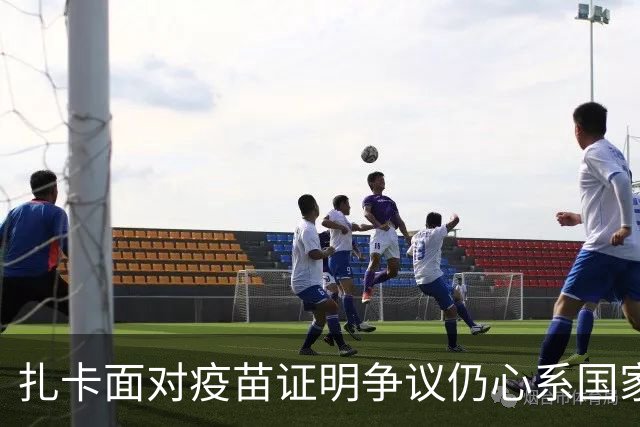 扎卡面对疫苗证明争议仍心系国家队队长之位